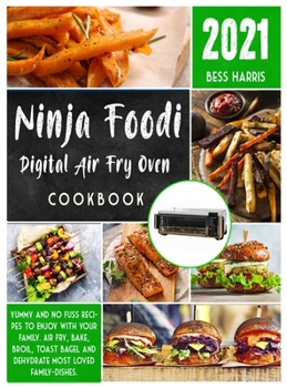 Hardcover Ninja Foodi Digital Air Fry Oven Cookbook: Yummy and No Fuss Recipes to Enjoy with your Family. Air Fry, Bake, Broil, Toast Bagel and Dehydrate most l Book