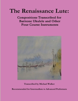 Paperback The Renaissance Lute: Compositions Transcribed for Baritone Ukulele and Other Four Course Instruments Book