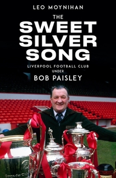 The Sweet Silver Song: Bob Paisley's Nine Years at Liverpool