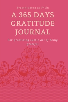 Paperback Breathtaking as F*ck: A 365 Days Gratitude Journal for Practicing the Subtle Art of Being Grateful Book