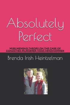 Paperback Absolutely Perfect: Miss Mensa's Theory on the Case of Convicted Murderer Todd Kendhammer Book