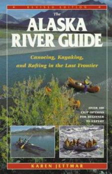 Paperback Alaska River Guide: Canoeing, Kayaking, and Rafting in the Last Frontier Book