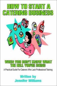 Paperback How to Start a Catering Business: When You Don't Know What the Hell You're Doing Book