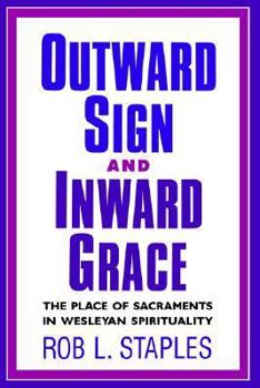 Outward Sign and Inward Grace: The Place of Sacraments in Wesleyan Spirituality