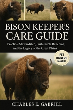 Paperback Bison Keeper's Care Guide: Practical Stewardship, Sustainable Ranching, and the Legacy of the Great Plains Book