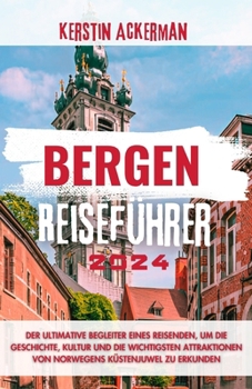 BERGEN REISEFÜHRER: Der ultimative Reiseführer zur Erkundung der Geschichte, Kultur und der wichtigsten Attraktionen von Norwegens Küstenjuwel (German Edition)