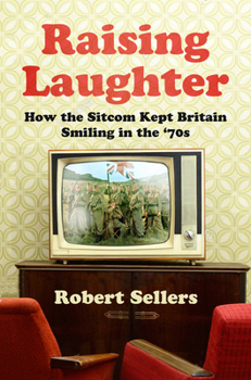 Hardcover Raising Laughter: How the Sitcom Kept Britain Smiling in the '70s Book
