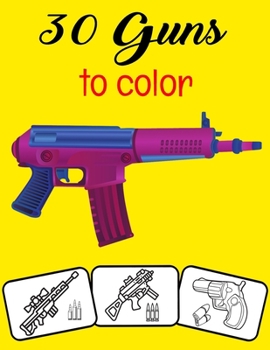 Paperback 30 Guns to Color: Color and Do Fun! with this Awesome Gun Coloring Book. Fit for Toddlers, kids, Boys, Girls, kindergarten and preschool Book