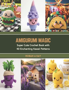 Paperback Amigurumi Magic: Super Cute Crochet Book with 40 Enchanting Kawaii Patterns Book