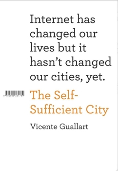 Hardcover The Self-Sufficient City: Internet Has Changed Our Lives But It Hasn't Changed Our Cities, Yet. Book