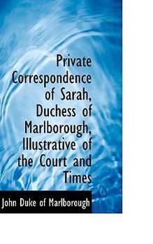 Paperback Private Correspondence of Sarah, Duchess of Marlborough, Illustrative of the Court and Times Book
