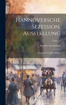 Hannoversche Sezession. Ausstellung: [Gemälde, Graphik, Plastik]; Volume 1 (German Edition)