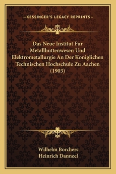 Paperback Das Neue Institut Fur Metallhuttenwesen Und Elektrometallurgie An Der Koniglichen Technischen Hochschule Zu Aachen (1903) [German] Book