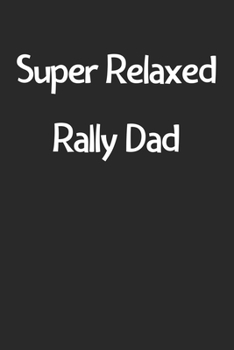 Paperback Super Relaxed Rally Dad: Lined Journal, 120 Pages, 6 x 9, Funny Rally Gift Idea, Black Matte Finish (Super Relaxed Rally Dad Journal) Book