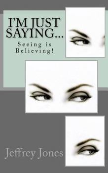 Paperback I'm Just Saying...: Seeing is Believing! Book