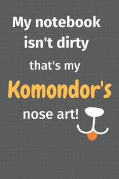 My notebook isn't dirty that's my Komondor's nose art: For Komondor Dog Fans