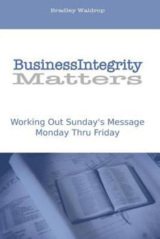 Paperback Business Integrity Matters: Working Out Sunday's Message Monday thru Friday Book