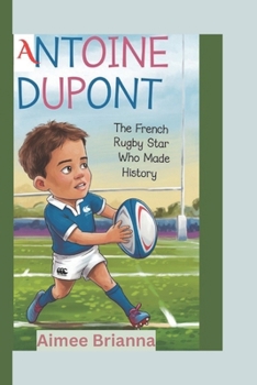 ANTOINE DUPONT: The French Rugby Star Who Made History