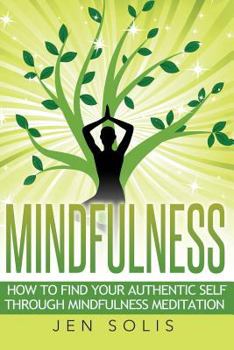 Paperback Mindfulness: How to Find Your Authentic Self through Mindfulness Meditation Book