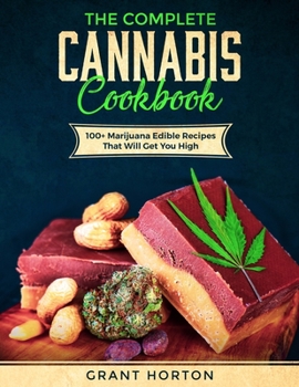 Paperback The Complete Cannabis Cookbook: 100+ Marijuana Edible Recipes That Will Get You High Book