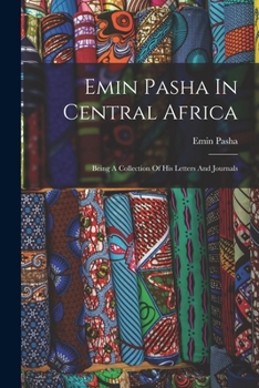 Paperback Emin Pasha In Central Africa: Being A Collection Of His Letters And Journals Book