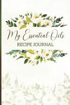 Paperback My Essential Oils Recipe Journal: Blank Journal for Recording Your Favorite Essential Oil Blends Book