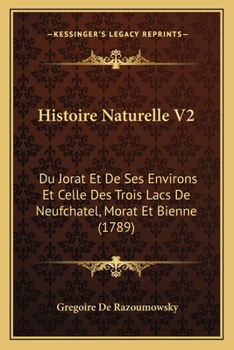 Paperback Histoire Naturelle V2: Du Jorat Et De Ses Environs Et Celle Des Trois Lacs De Neufchatel, Morat Et Bienne (1789) [French] Book