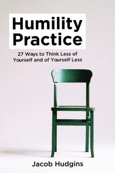 Paperback Humility Practice: 27 Ways to Think Less of Yourself--and of Yourself Less Book