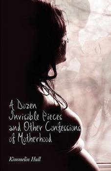 Paperback A Dozen Invisible Pieces and Other Confessions of Motherhood Book