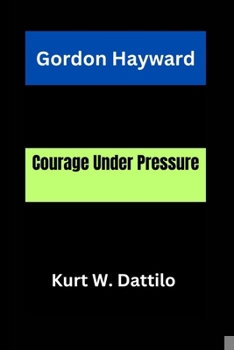 Paperback Gordon Hayward: Courage Under Pressure Book