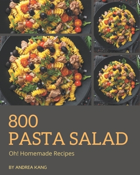 Paperback Oh! 800 Homemade Pasta Salad Recipes: The Homemade Pasta Salad Cookbook for All Things Sweet and Wonderful! Book