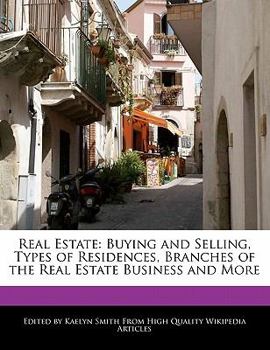 Real Estate : Buying and Selling, Types of Residences, Branches of the Real Estate Business and More