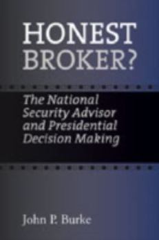 Honest Broker?: The National Security Advisor and Presidential Decision Making (Joseph V. Hughes Jr. and Holly O. Hughes Series in the Presidency and Leadership Studies) - Book  of the Joseph V. Hughes Jr. and Holly O. Hughes Series on the Presidency and Leadership