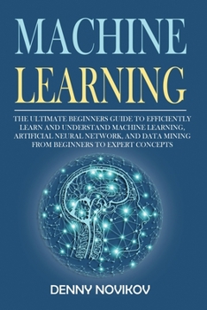 Paperback Machine Learning: The Ultimate Beginners Guide to Efficiently Learn and Understand Machine Learning, Artificial Neural Network and Data Book