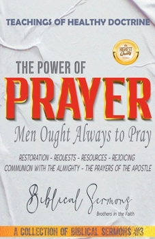 The Power of Prayer: Men Ought Always to Pray (A Collection of Biblical Sermons)