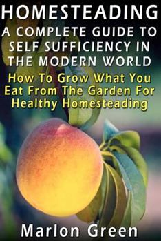 Paperback A Complete Guide To Self Sufficiency In The Modern World: How To Grow What You Eat From The Garden For Healthy Homesteading Book