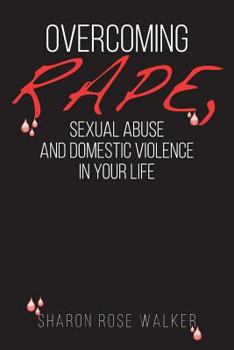 Overcoming Rape, Sexual Abuse, and Domestic Violence In Your Life