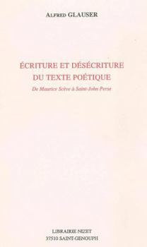 Ecriture Et Desecriture Du Texte Poetique: de Maurice Sceve a Saint-John Perse