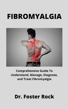 Paperback Fibromyalgia: Comprehensive Guide to Understand, Manage, Diagnose, and Treat Fibromyalgia Book