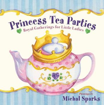 Hardcover Princess Tea Parties: Royal Gatherings for Little Ladies Book
