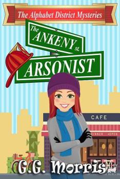 The Ankeny Arsonist - Book #1 of the Alphabet District Mysteries