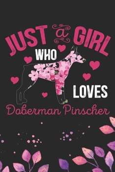 Just A Girl Who Loves Doberman Pinscher: Cool Doberman Pinscher Dog Journal Notebook - Doberman Pinscher Puppy Lover Gifts – Funny Doberman Pinscher ... Pinscher Owner Gifts. 6 x 9 in 120 pages