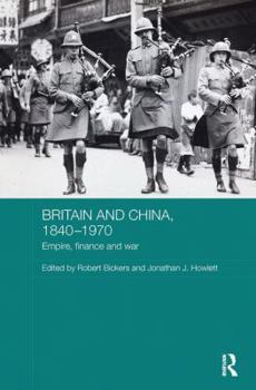Britain and China, 1840-1970: Empire, Finance and War - Book  of the Routledge Studies in the Modern History of Asia