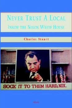 Paperback Never Trust A Local: Inside Nixon's Campaign And The White House Book