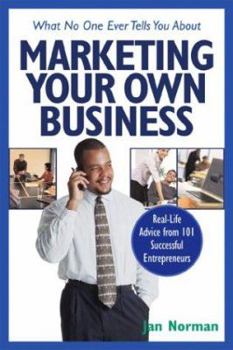 Paperback What No One Ever Tells You about Marketing Your Own Business: Real-Life Marketing Advice from 101 Successful Entrepreneurs Book