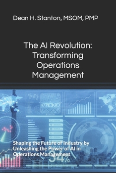 The AI Revolution: Transforming Operations Management: Shaping the Future of Industry by Unleashing the Power of AI in Operations Management