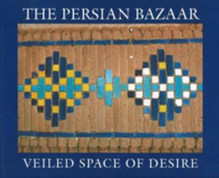 Hardcover The Persian Bazaar: Veiled Space of Desire Book
