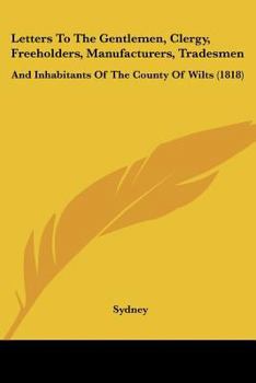 Paperback Letters To The Gentlemen, Clergy, Freeholders, Manufacturers, Tradesmen: And Inhabitants Of The County Of Wilts (1818) Book