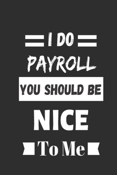 Paperback I Do Payroll, You Should Be Nice To Me: funny office notebook Book