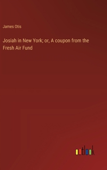 Hardcover Josiah in New York; or, A coupon from the Fresh Air Fund Book